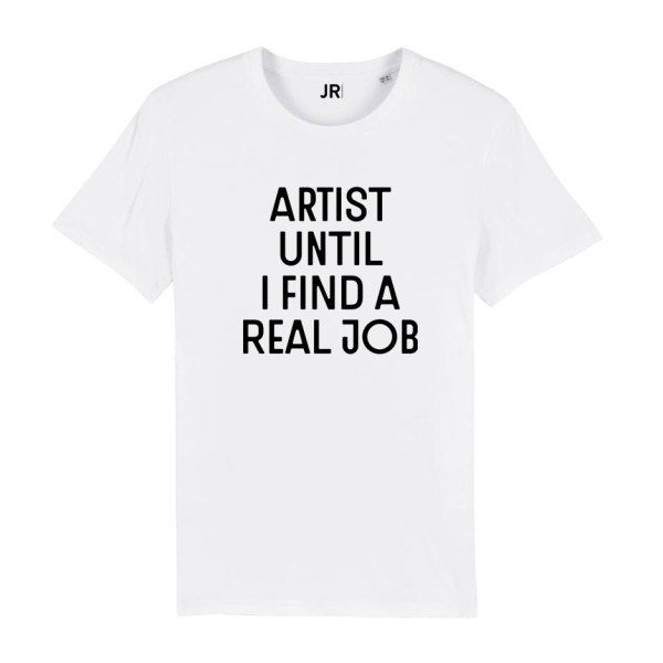 Artistshirt . JR . ARTIST UNTIL I FIND A REAL JOB